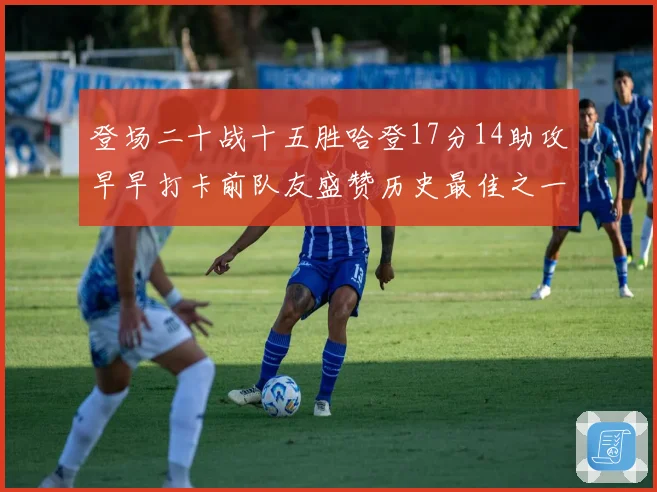 登场二十战十五胜哈登17分14助攻早早打卡前队友盛赞历史最佳之一